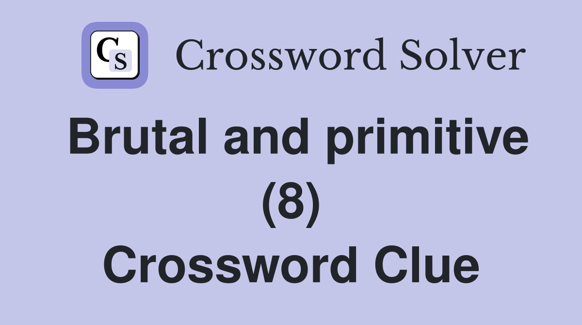 Brutal and primitive (8) Crossword Clue