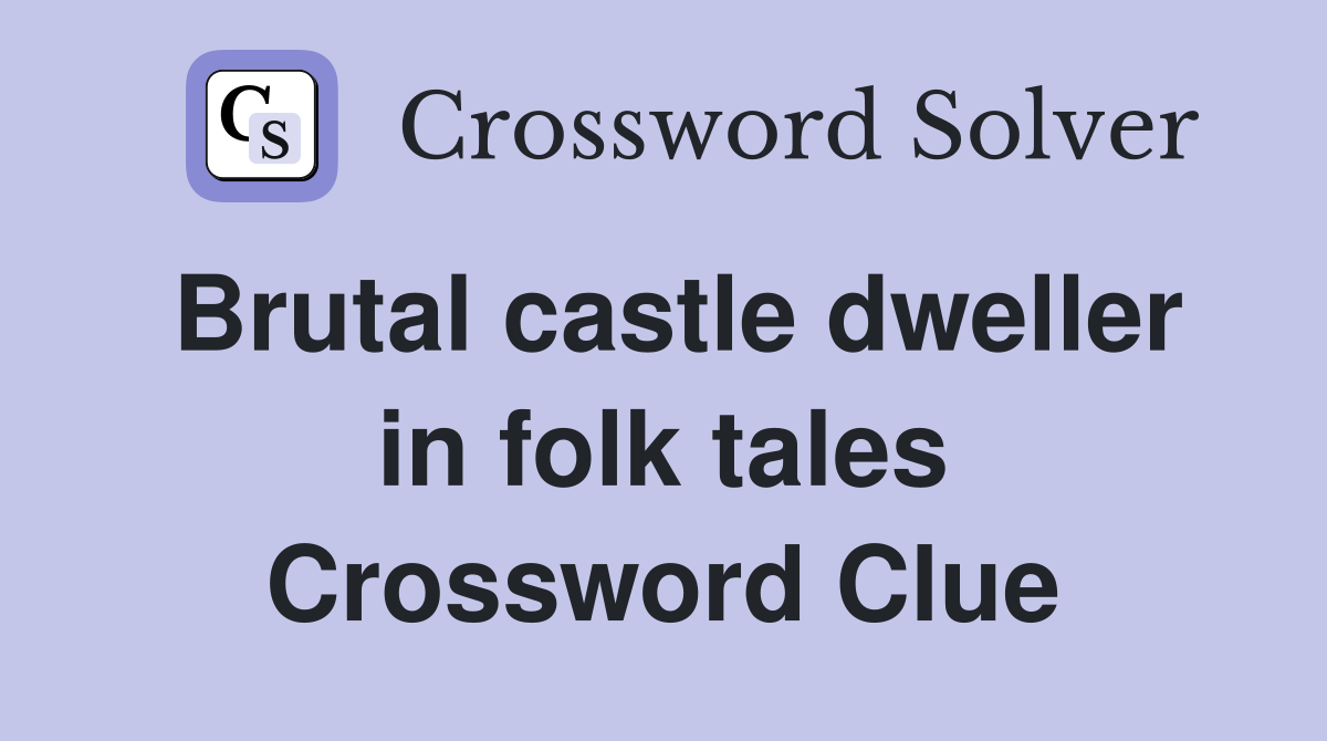 Brutal castle dweller in folk tales Crossword Clue