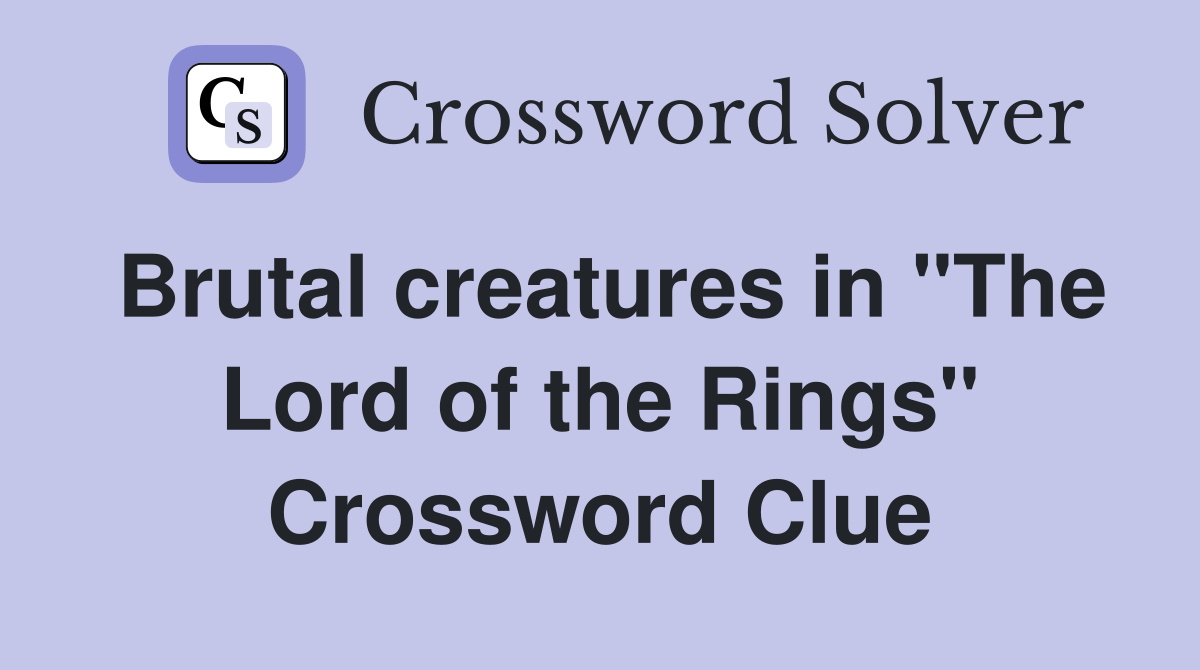 Brutal creatures in "The Lord of the Rings" Crossword Clue