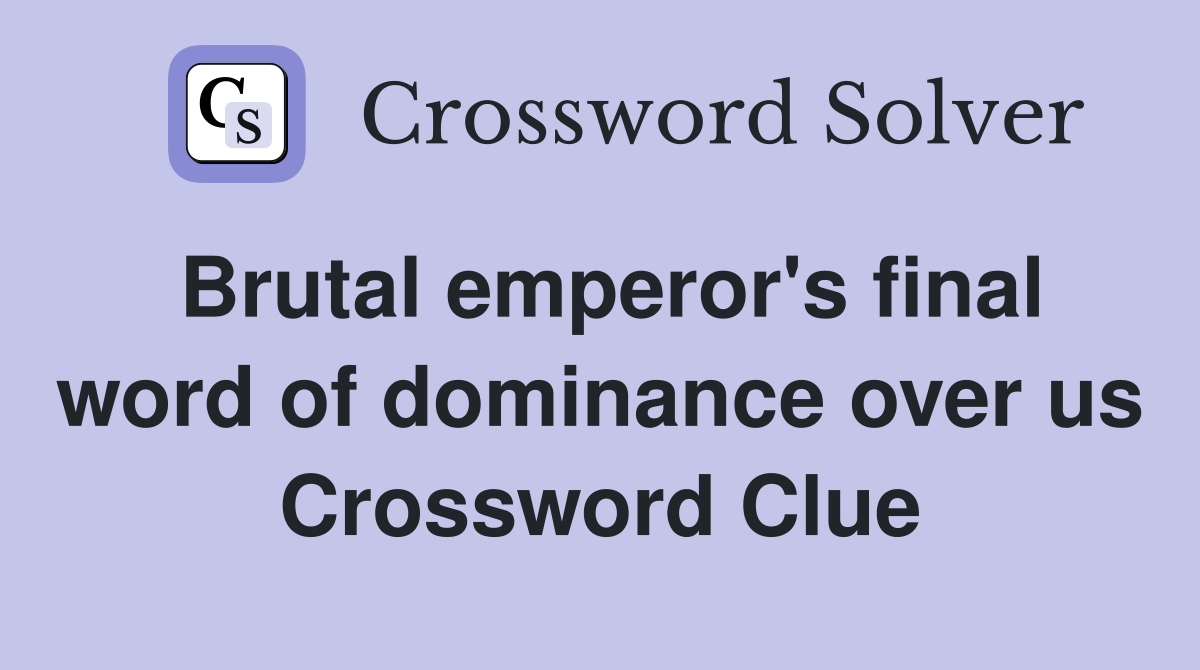Brutal emperor's final word of dominance over us Crossword Clue