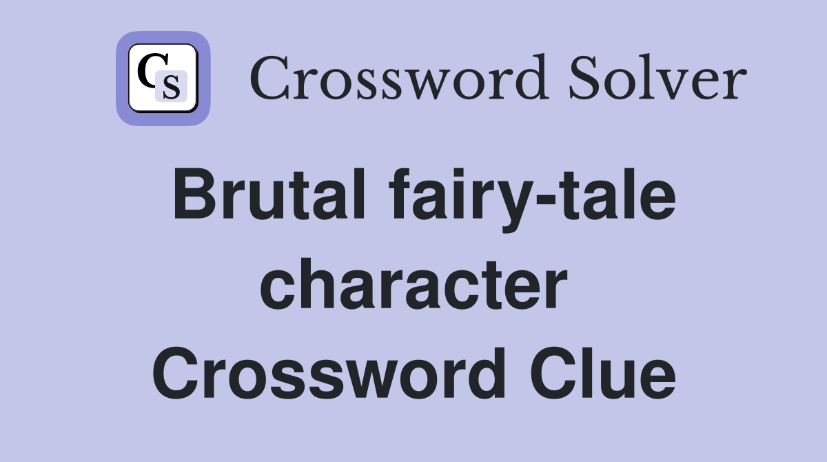 Brutal fairy-tale character Crossword Clue
