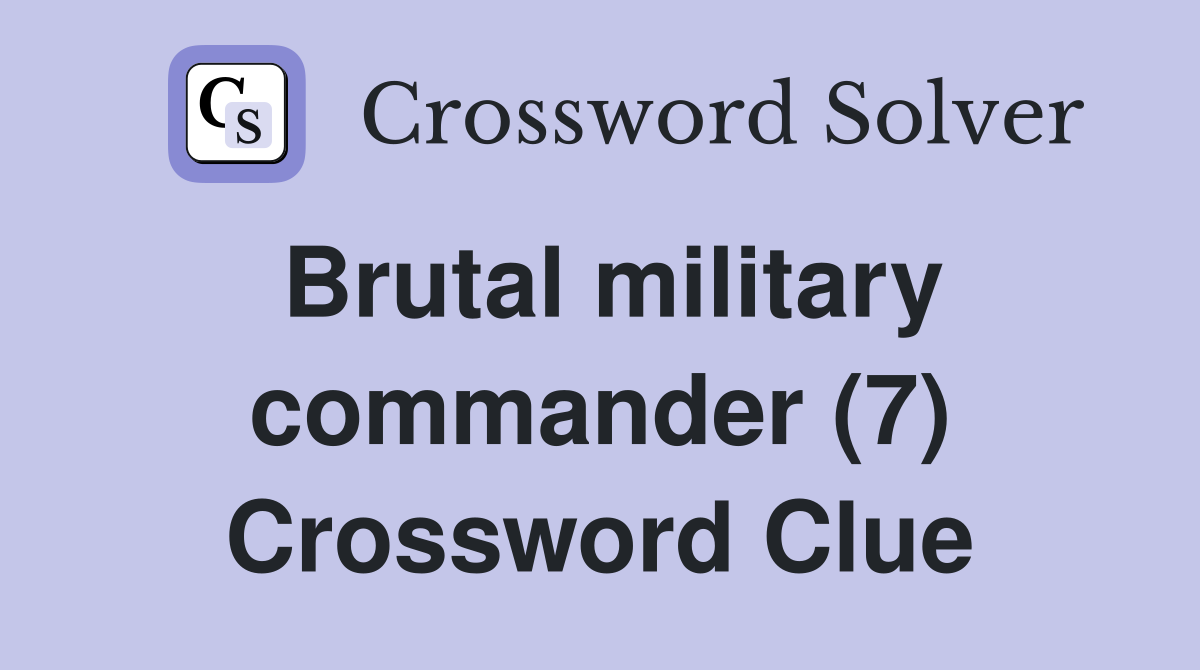 Brutal military commander (7) Crossword Clue