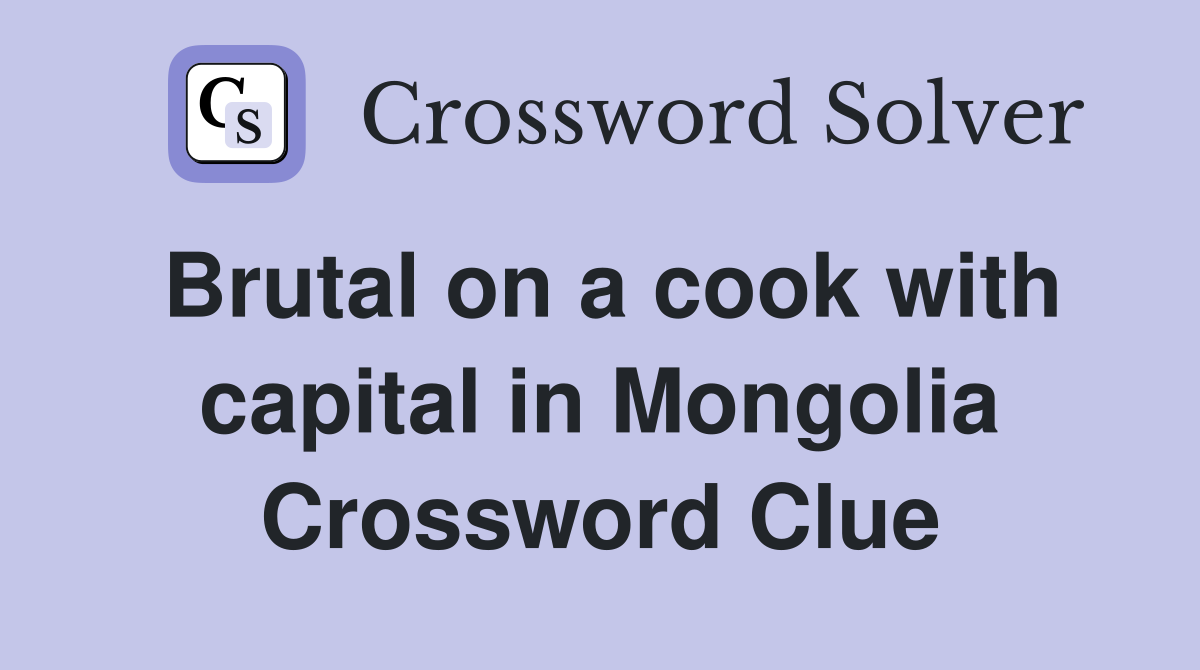 Brutal on a cook with capital in Mongolia Crossword Clue