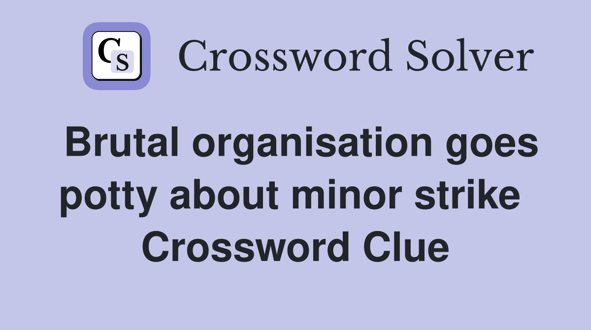 Brutal organisation goes potty about minor strike  Crossword Clue