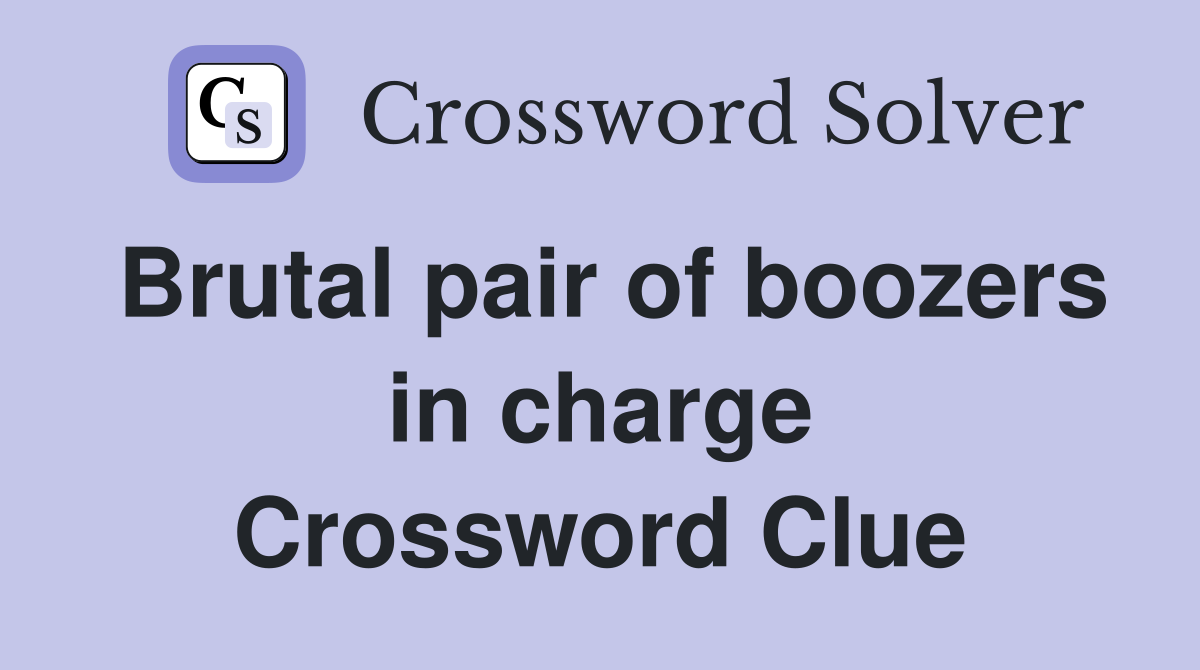 Brutal pair of boozers in charge Crossword Clue