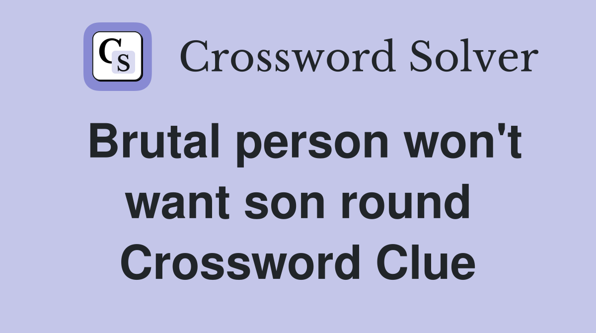 Brutal person won't want son round Crossword Clue