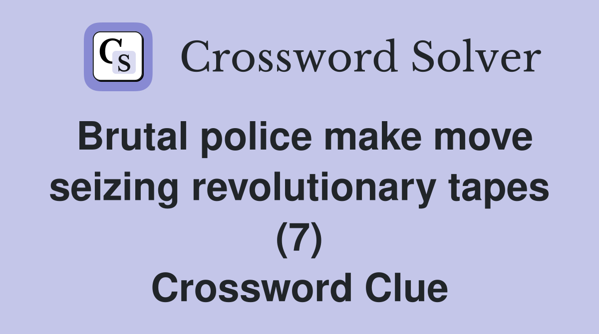Brutal police make move seizing revolutionary tapes (7) Crossword Clue
