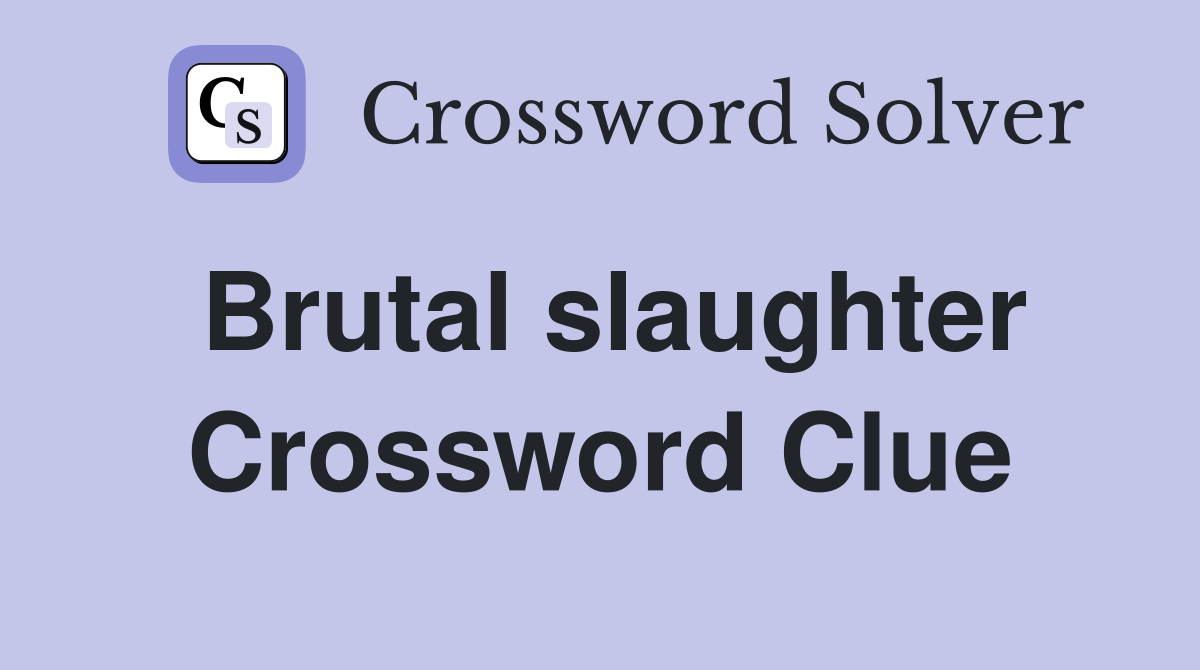 Brutal slaughter Crossword Clue