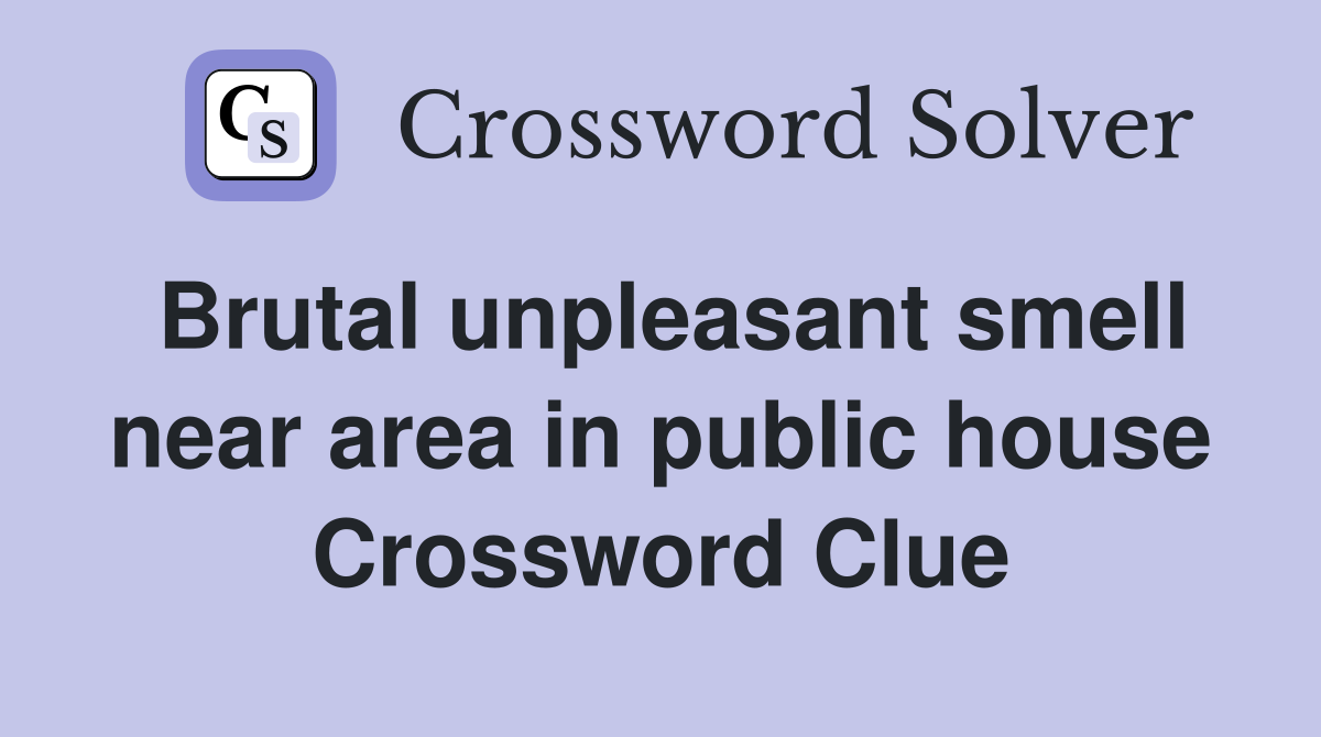 Brutal unpleasant smell near area in public house Crossword Clue