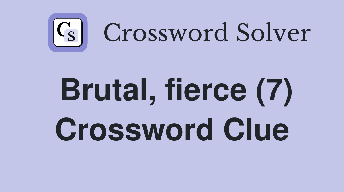 Brutal, fierce (7) Crossword Clue