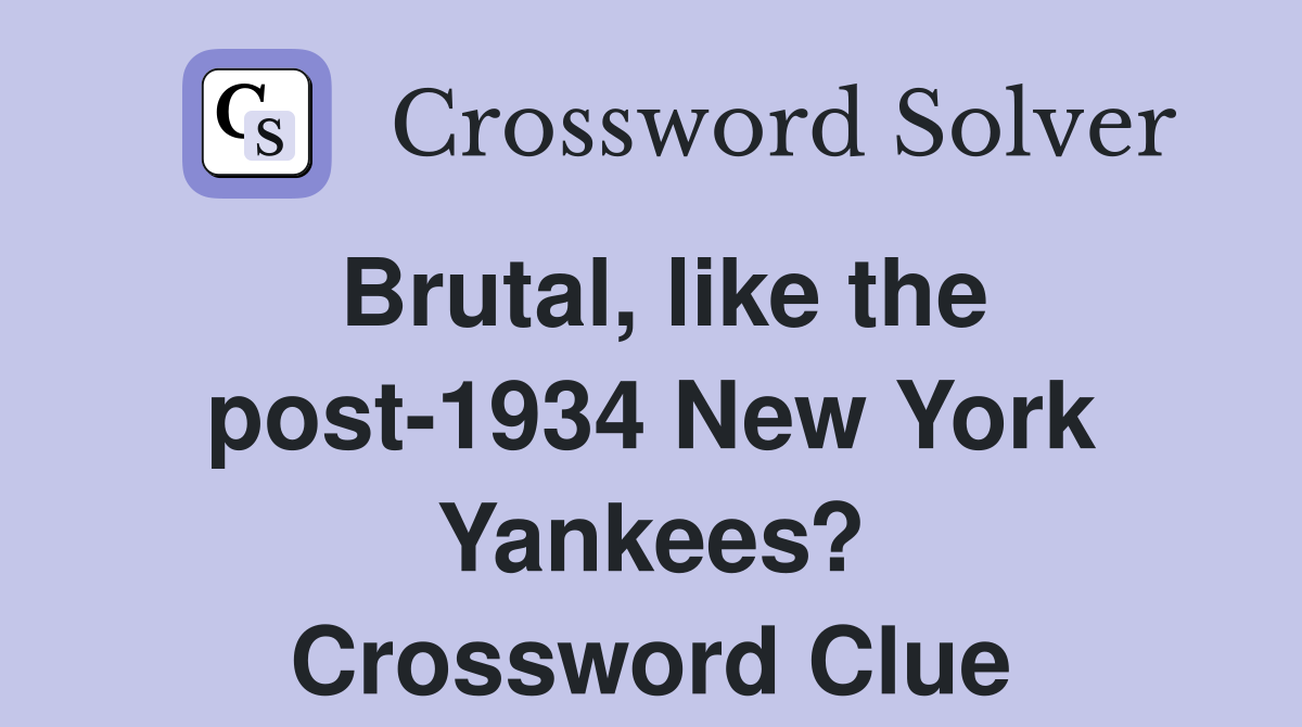 Brutal, like the post-1934 New York Yankees? Crossword Clue