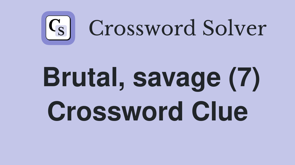 Brutal, savage (7) Crossword Clue