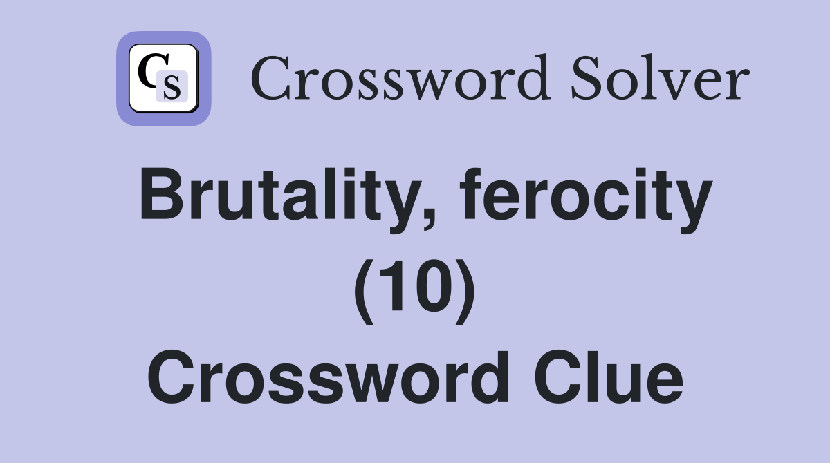 Brutality, ferocity (10) Crossword Clue