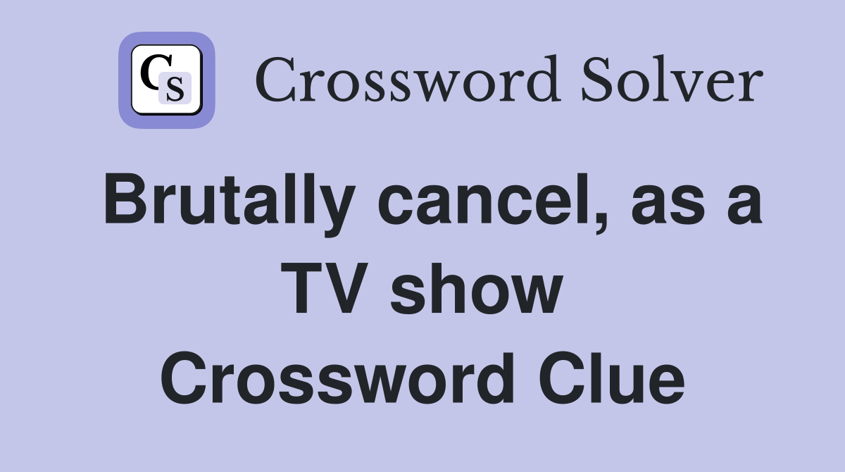 Brutally cancel, as a TV show Crossword Clue