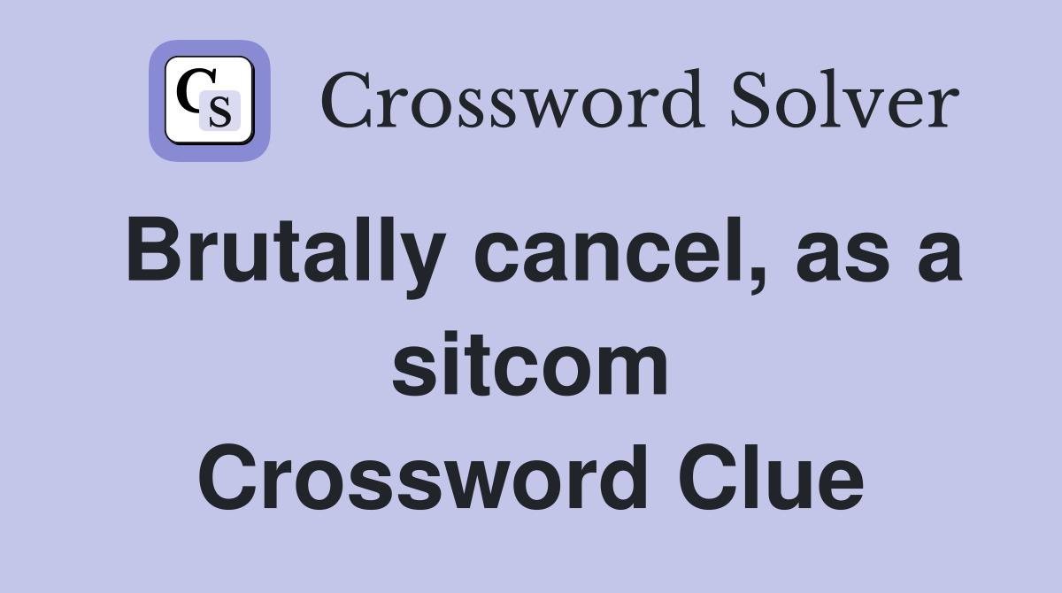 Brutally cancel, as a sitcom Crossword Clue