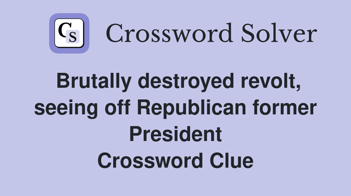 Brutally destroyed revolt, seeing off Republican former President Crossword Clue