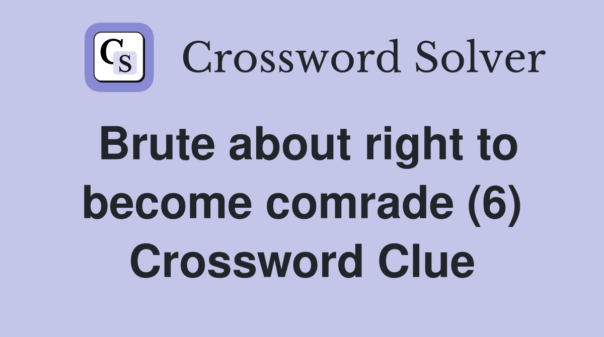 Brute about right to become comrade (6) Crossword Clue