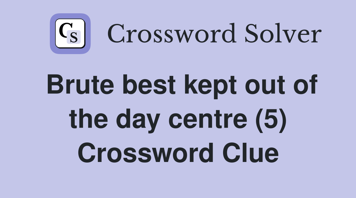 Brute best kept out of the day centre (5) Crossword Clue