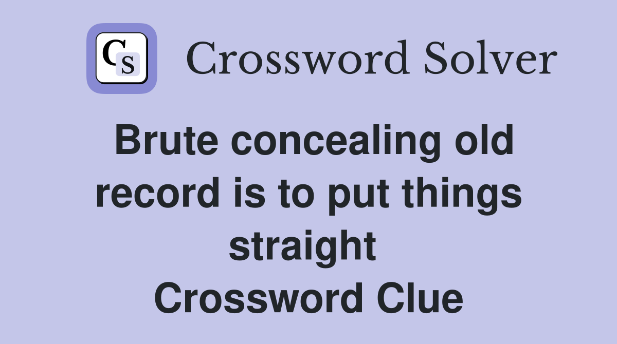 Brute concealing old record is to put things straight  Crossword Clue