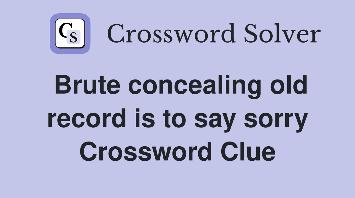 Brute concealing old record is to say sorry Crossword Clue