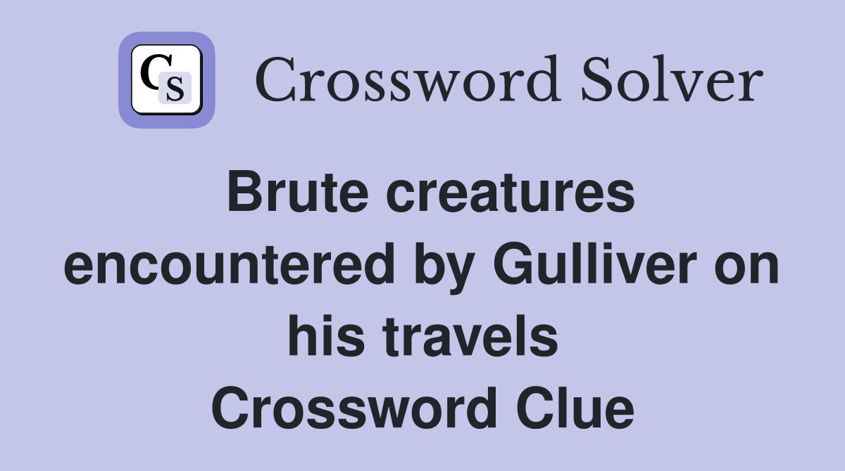 Brute creatures encountered by Gulliver on his travels Crossword Clue