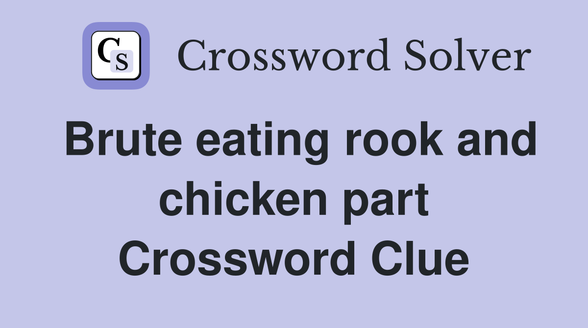 Brute eating rook and chicken part Crossword Clue