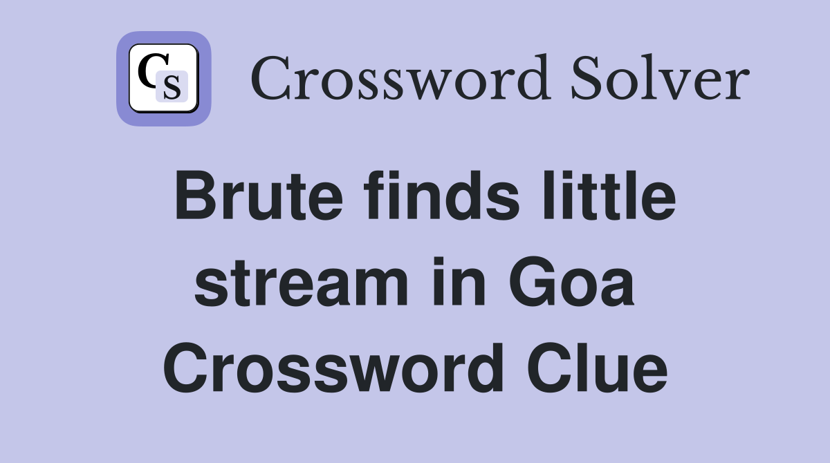Brute finds little stream in Goa Crossword Clue