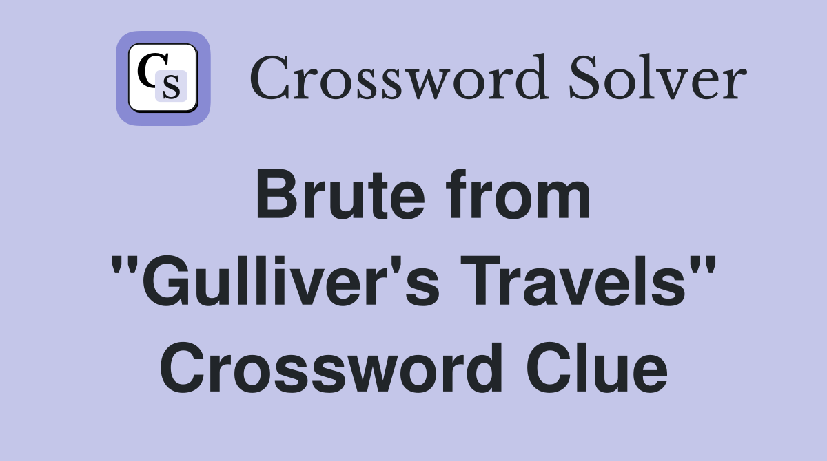 Brute from "Gulliver's Travels" Crossword Clue