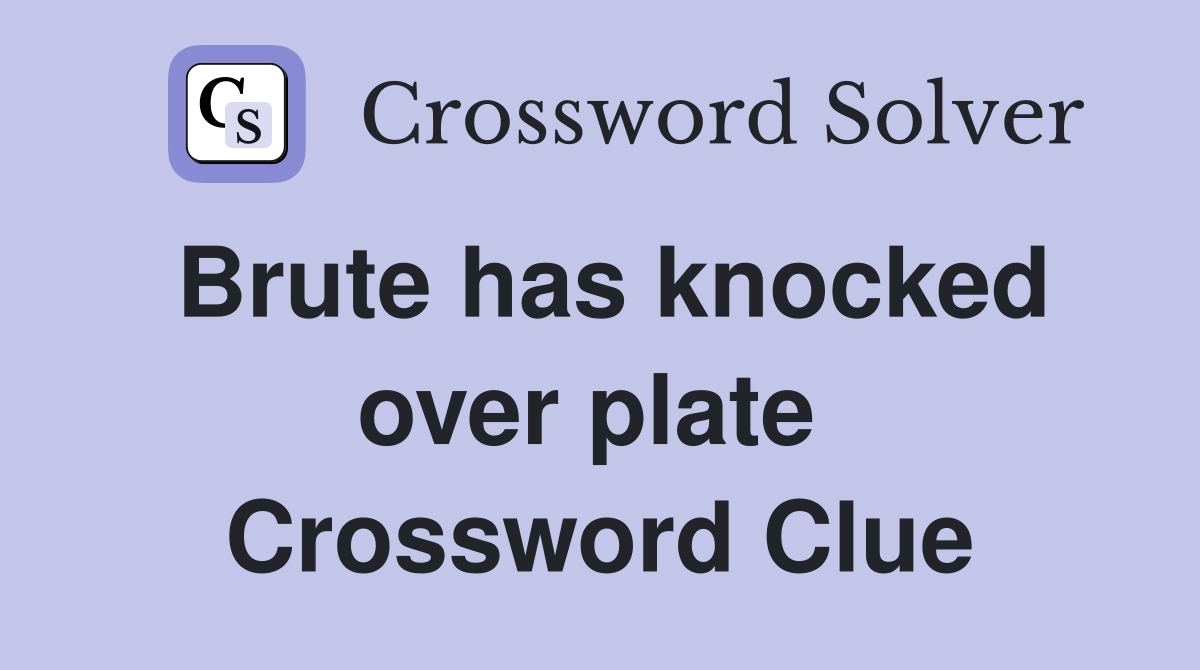Brute has knocked over plate  Crossword Clue