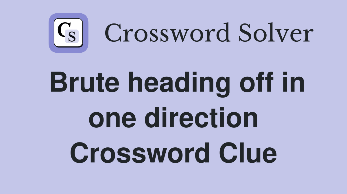 Brute heading off in one direction Crossword Clue