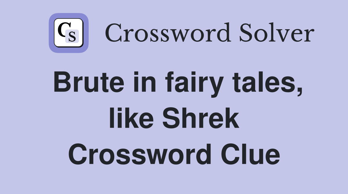 Brute in fairy tales, like Shrek Crossword Clue