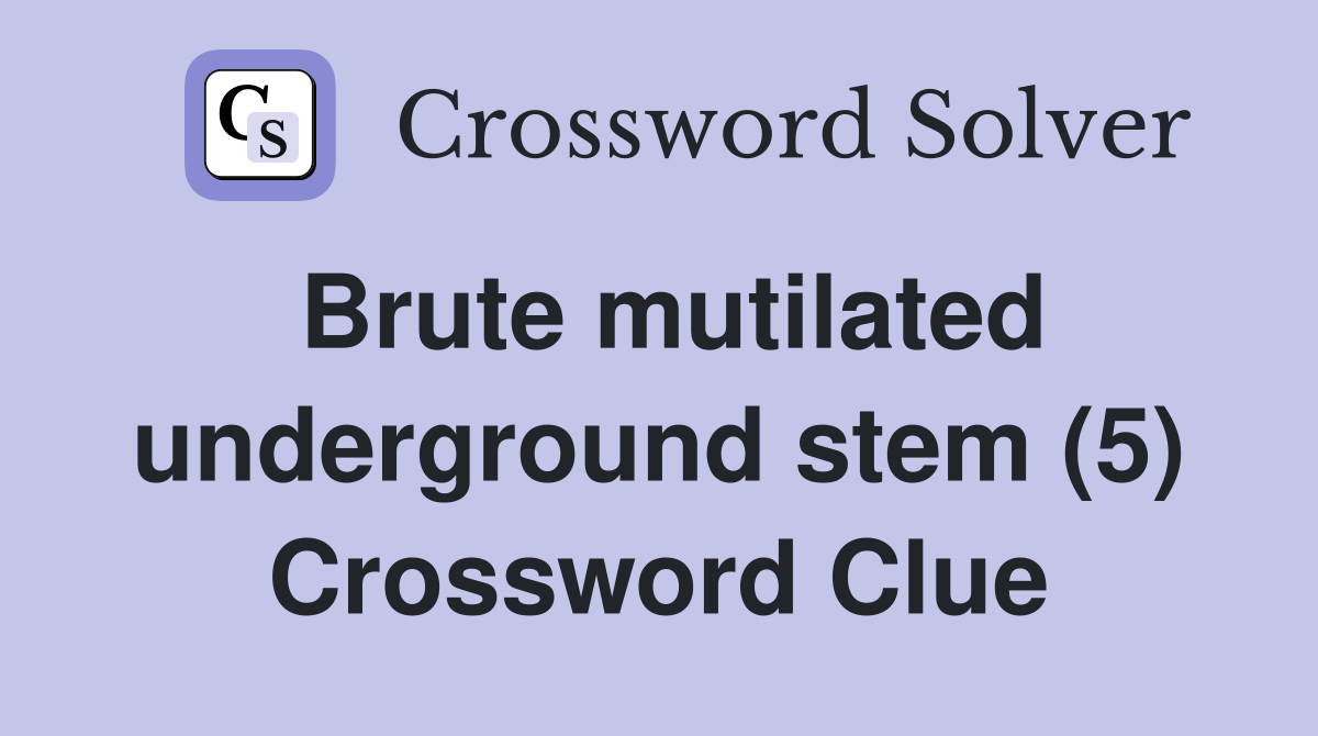 Brute mutilated underground stem (5) Crossword Clue