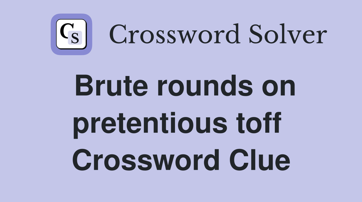 Brute rounds on pretentious toff  Crossword Clue