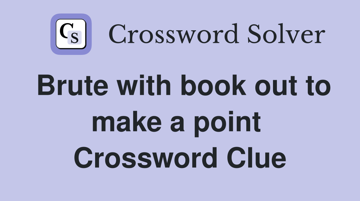 Brute with book out to make a point  Crossword Clue