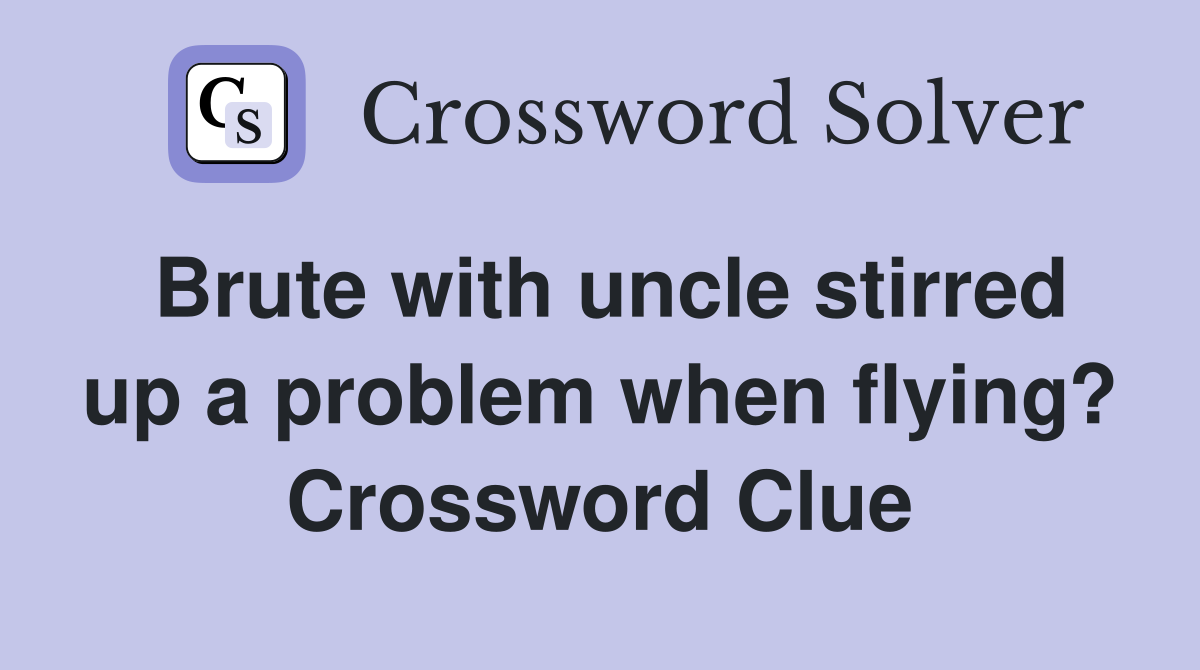 Brute with uncle stirred up a problem when flying? Crossword Clue