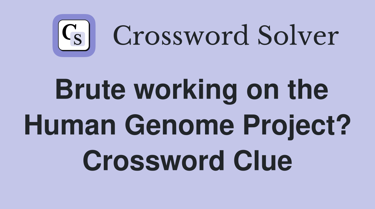Brute working on the Human Genome Project? Crossword Clue