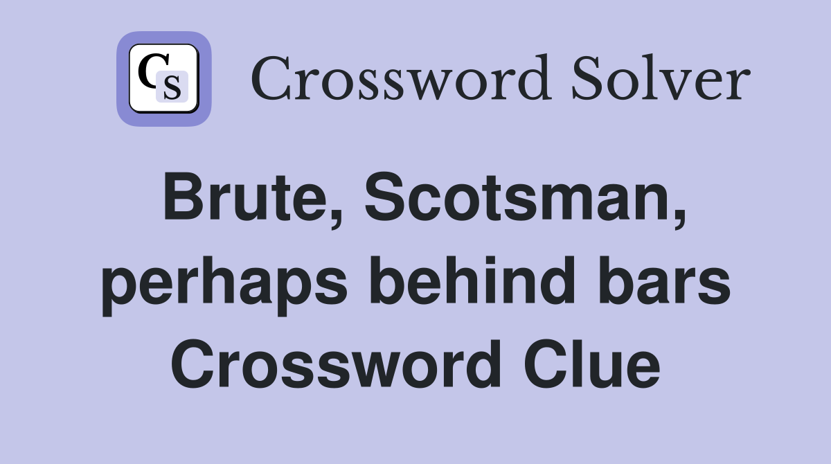 Brute, Scotsman, perhaps behind bars Crossword Clue
