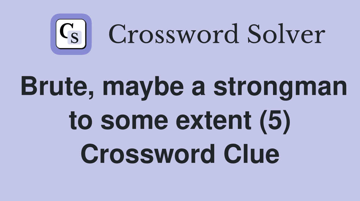 Brute, maybe a strongman to some extent (5) Crossword Clue