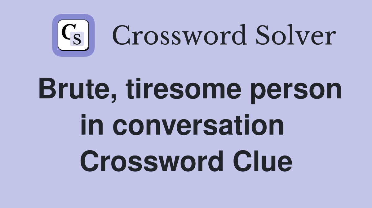 Brute, tiresome person in conversation  Crossword Clue