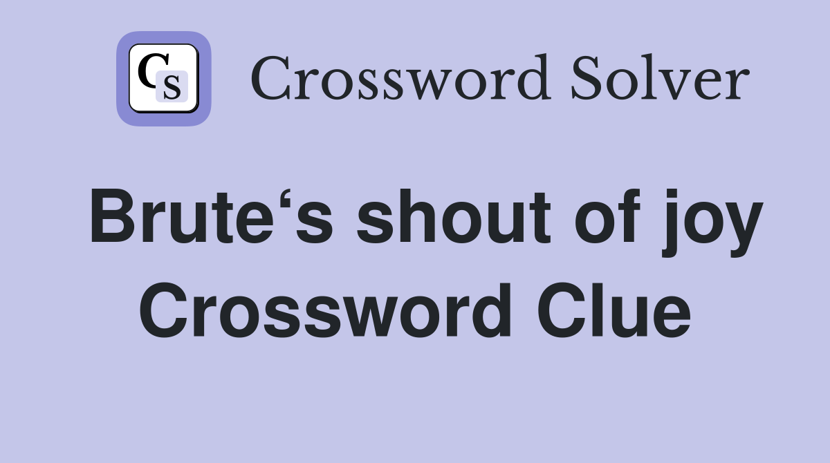Brute‘s shout of joy Crossword Clue