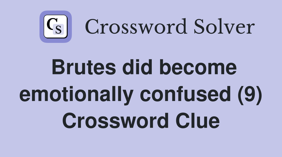 Brutes did become emotionally confused (9) Crossword Clue