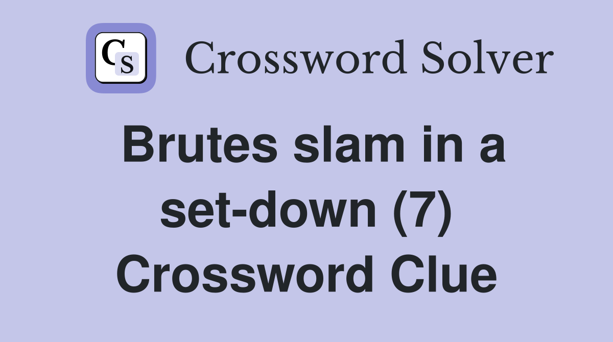 Brutes slam in a set-down (7) Crossword Clue
