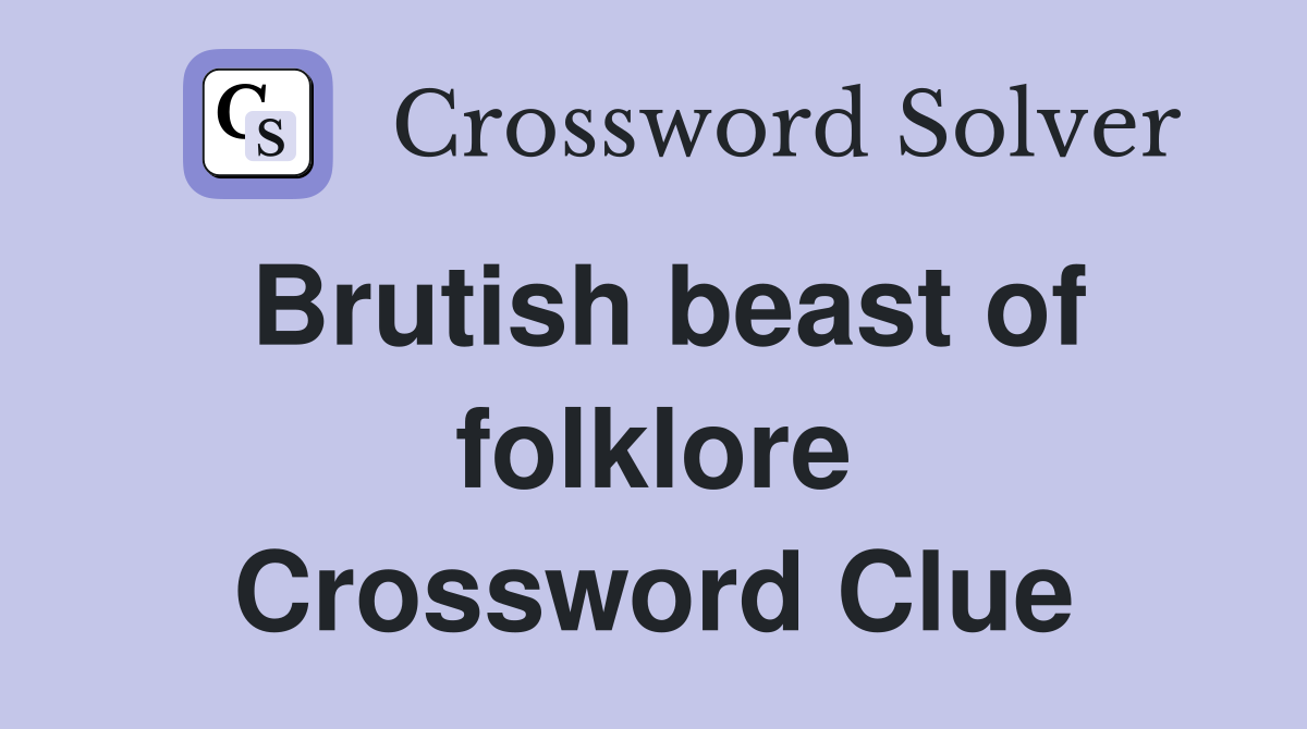 Brutish beast of folklore Crossword Clue