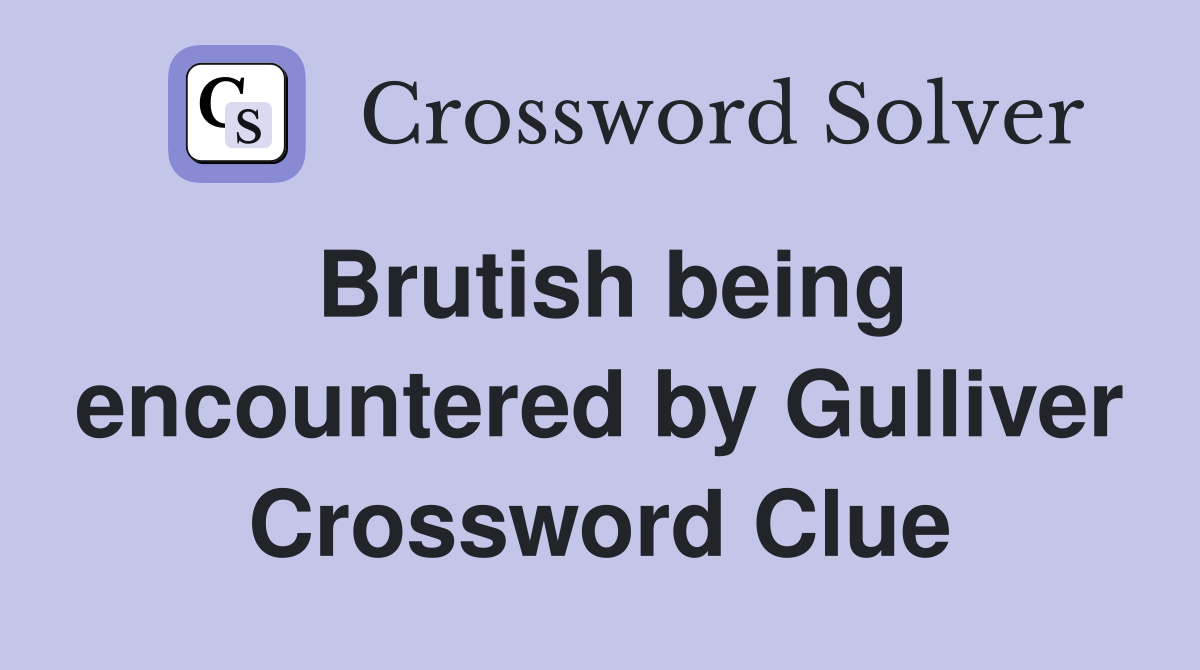 Brutish being encountered by Gulliver Crossword Clue