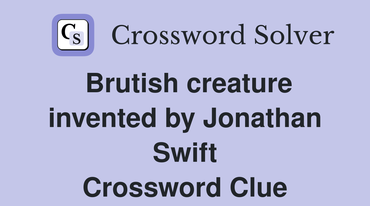 Brutish creature invented by Jonathan Swift Crossword Clue