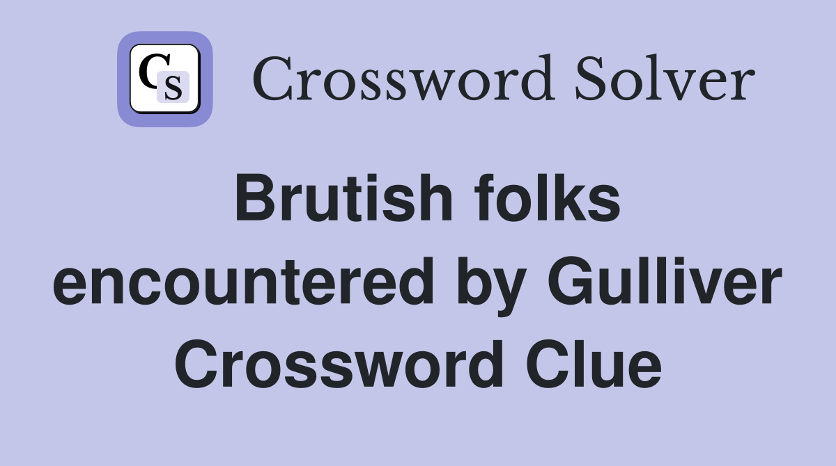 Brutish folks encountered by Gulliver Crossword Clue