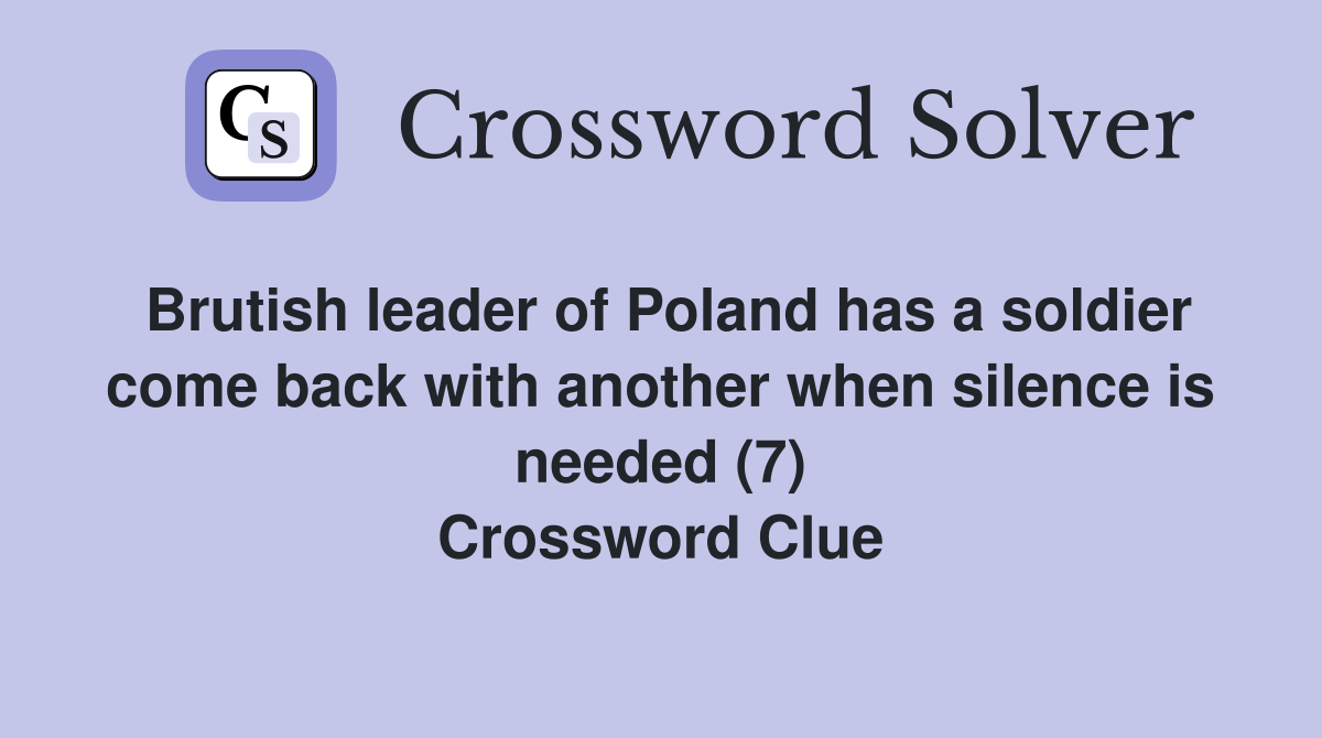Brutish leader of Poland has a soldier come back with another when silence is needed (7) Crossword Clue