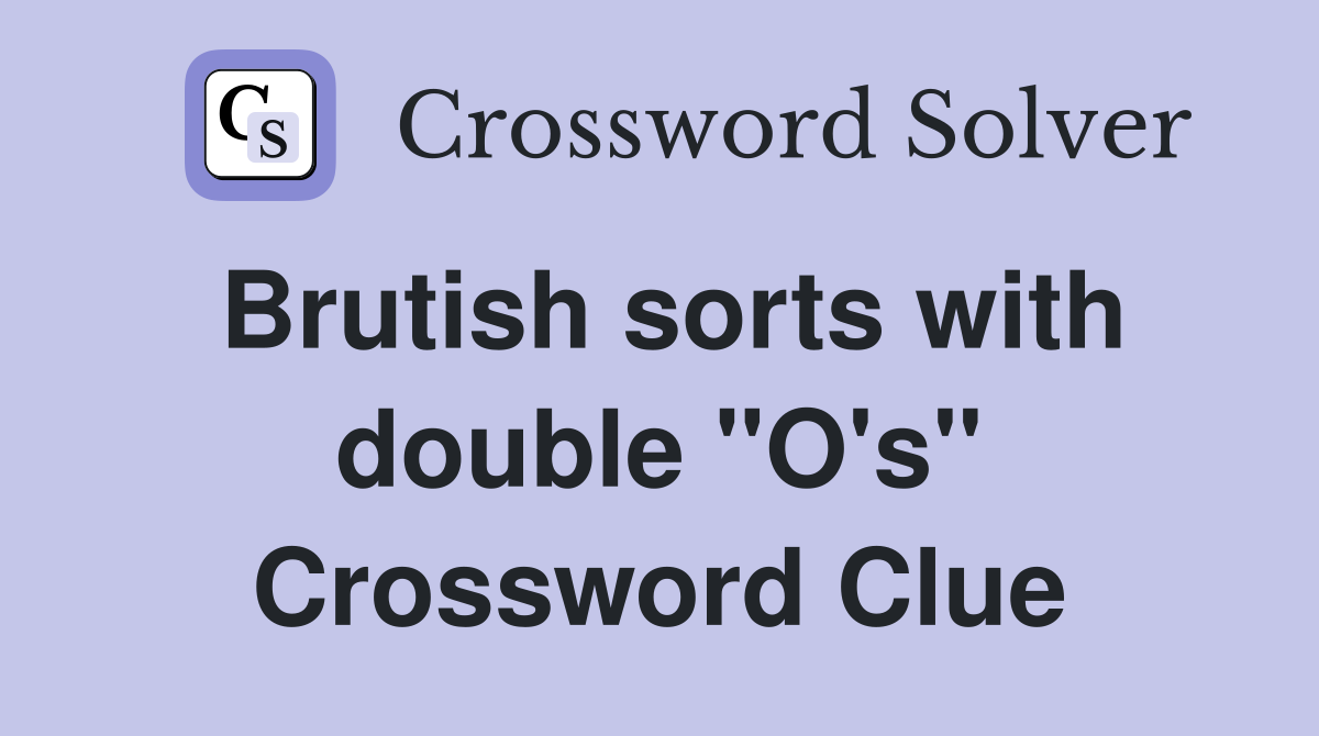 Brutish sorts with double "O's" Crossword Clue