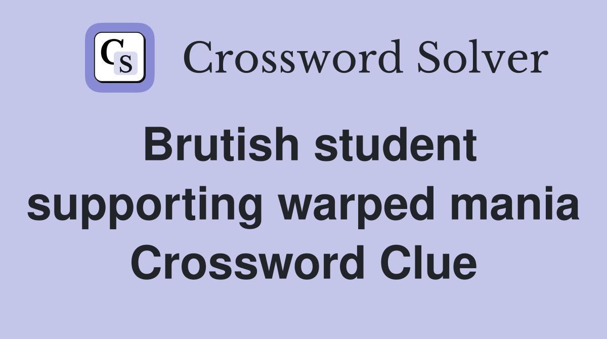 Brutish student supporting warped mania Crossword Clue
