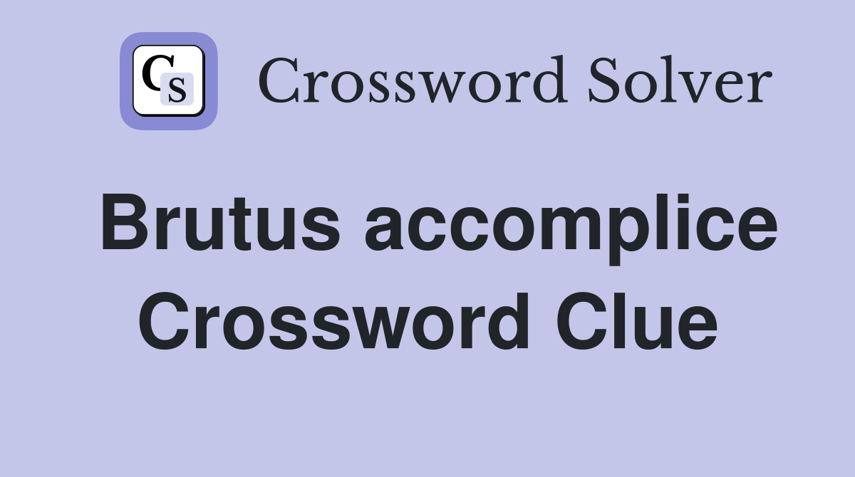 Brutus accomplice Crossword Clue